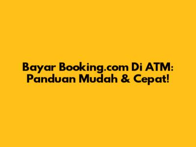 Bayar Booking.com Di ATM: Panduan Mudah & Cepat!