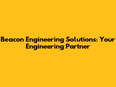 Beacon Engineering Solutions: Your Engineering Partner