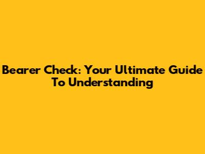 Bearer Check: Your Ultimate Guide To Understanding