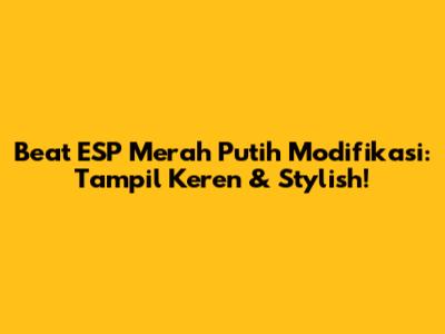 Beat ESP Merah Putih Modifikasi: Tampil Keren & Stylish!