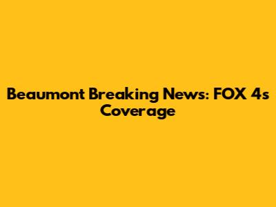 Beaumont Breaking News: FOX 4's Coverage