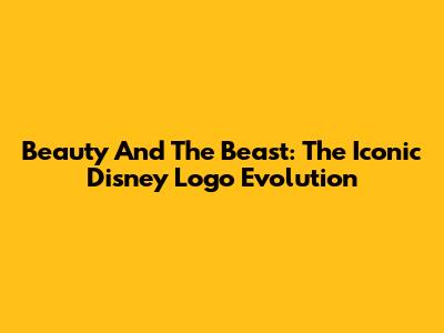 Beauty And The Beast: The Iconic Disney Logo Evolution
