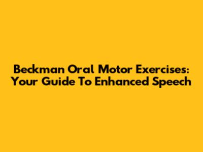 Beckman Oral Motor Exercises: Your Guide To Enhanced Speech