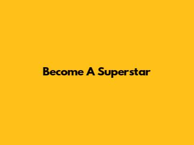 Become A Superstar