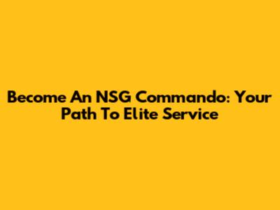 Become An NSG Commando: Your Path To Elite Service