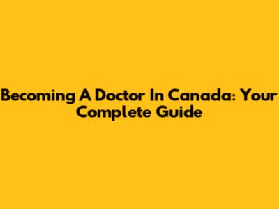 Becoming A Doctor In Canada: Your Complete Guide