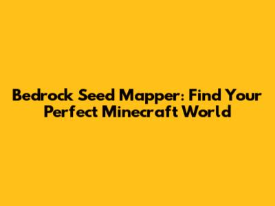 Bedrock Seed Mapper: Find Your Perfect Minecraft World