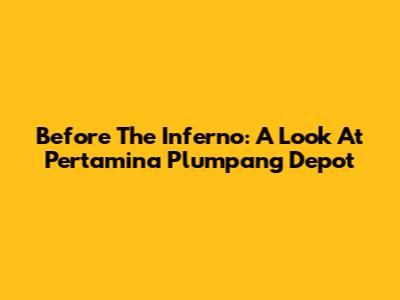 Before The Inferno: A Look At Pertamina Plumpang Depot