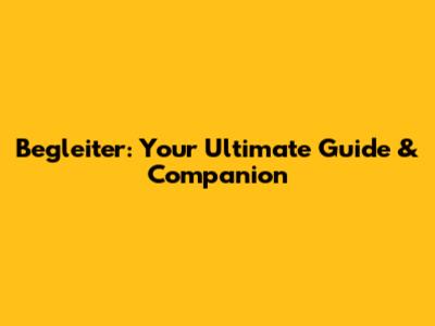 Begleiter: Your Ultimate Guide & Companion