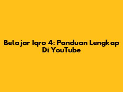 Belajar Iqro 4: Panduan Lengkap Di YouTube