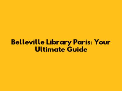 Belleville Library Paris: Your Ultimate Guide