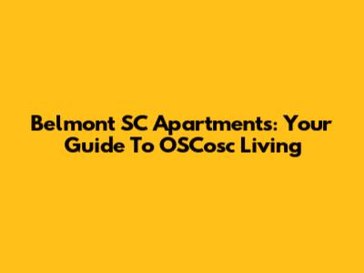 Belmont SC Apartments: Your Guide To OSCosc Living