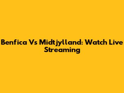 Benfica Vs Midtjylland: Watch Live Streaming
