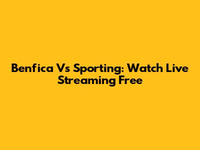 Benfica Vs Sporting: Watch Live Streaming Free