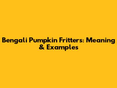 Bengali Pumpkin Fritters: Meaning & Examples