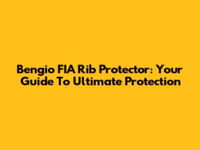 Bengio FIA Rib Protector: Your Guide To Ultimate Protection