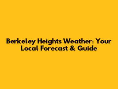 Berkeley Heights Weather: Your Local Forecast & Guide