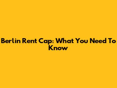 Berlin Rent Cap: What You Need To Know
