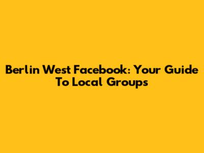 Berlin West Facebook: Your Guide To Local Groups