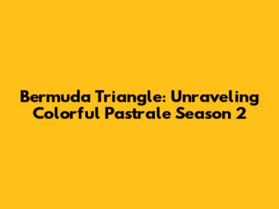 Bermuda Triangle: Unraveling Colorful Pastrale Season 2