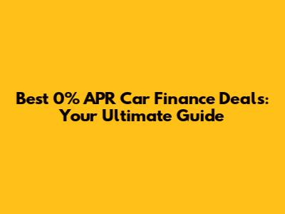 Best 0% APR Car Finance Deals: Your Ultimate Guide