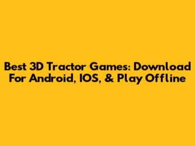 Best 3D Tractor Games: Download For Android, IOS, & Play Offline