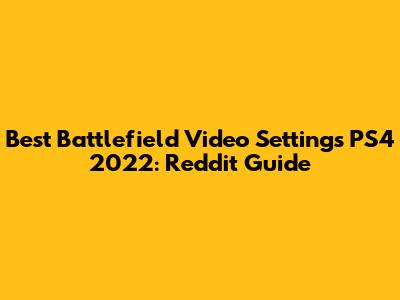 Best Battlefield Video Settings PS4 2022: Reddit Guide