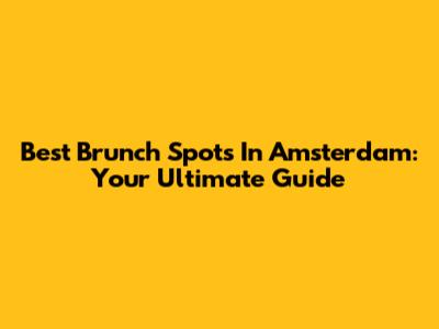 Best Brunch Spots In Amsterdam: Your Ultimate Guide