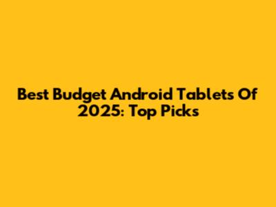 Best Budget Android Tablets Of 2025: Top Picks