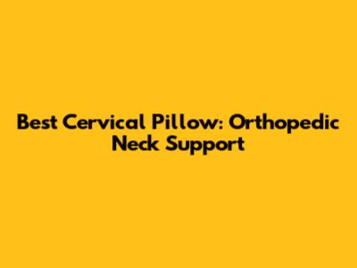 Best Cervical Pillow: Orthopedic Neck Support