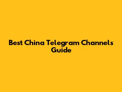Best China Telegram Channels Guide