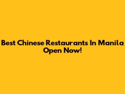 Best Chinese Restaurants In Manila Open Now!