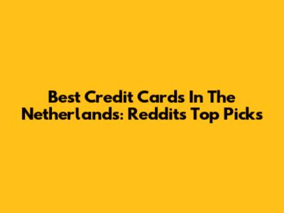 Best Credit Cards In The Netherlands: Reddit's Top Picks