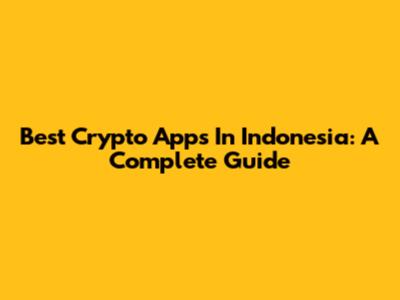 Best Crypto Apps In Indonesia: A Complete Guide