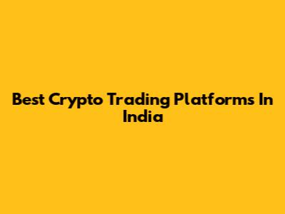 Best Crypto Trading Platforms In India