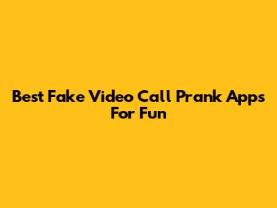 Best Fake Video Call Prank Apps For Fun