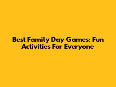 Best Family Day Games: Fun Activities For Everyone