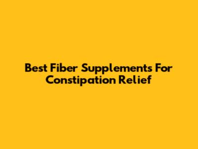 Best Fiber Supplements For Constipation Relief