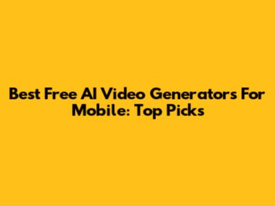 Best Free AI Video Generators For Mobile: Top Picks