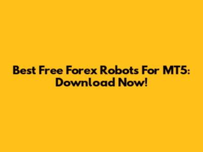 Best Free Forex Robots For MT5: Download Now!