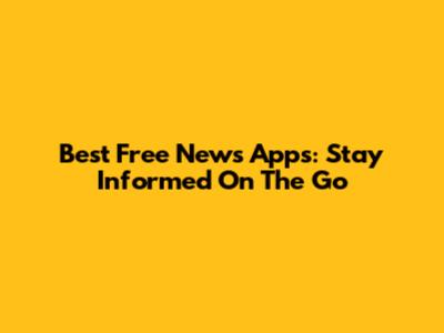 Best Free News Apps: Stay Informed On The Go