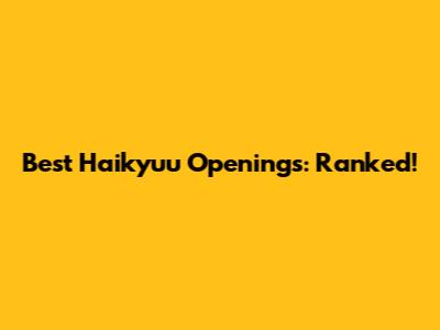 Best Haikyuu Openings: Ranked!