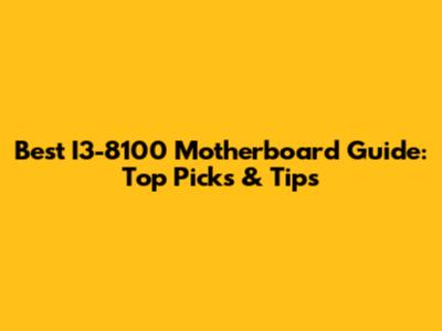 Best I3-8100 Motherboard Guide: Top Picks & Tips