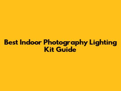 Best Indoor Photography Lighting Kit Guide