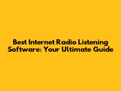 Best Internet Radio Listening Software: Your Ultimate Guide