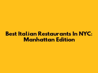 Best Italian Restaurants In NYC: Manhattan Edition