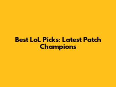 Best LoL Picks: Latest Patch Champions