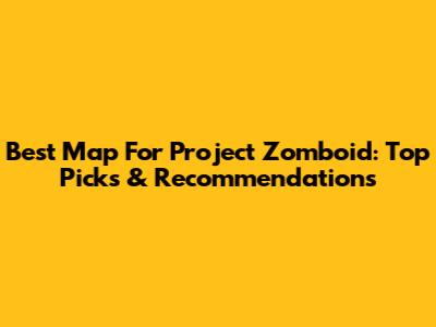 Best Map For Project Zomboid: Top Picks & Recommendations