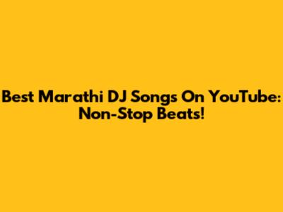 Best Marathi DJ Songs On YouTube: Non-Stop Beats!