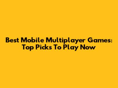 Best Mobile Multiplayer Games: Top Picks To Play Now